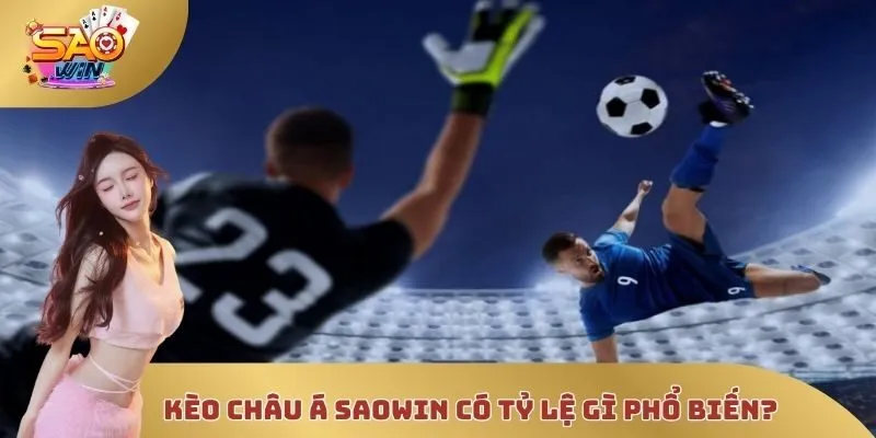 Kèo châu Á SAOWIN có tỷ lệ gì phổ biến?